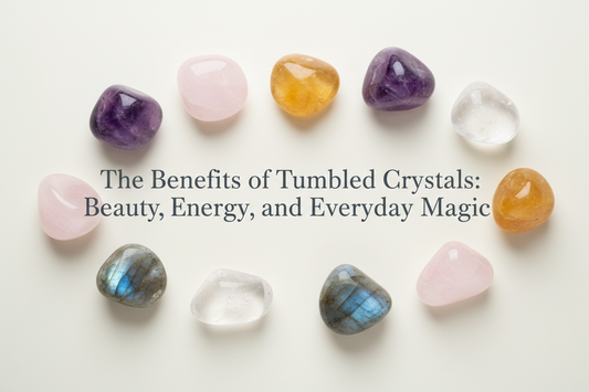 The Benefits of Tumbled Crystals: Beauty, Energy, and Everyday Magic
